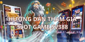 Hướng dẫn tham gia cá cược Slot Game SV388