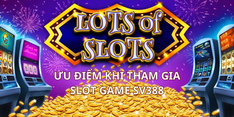 Nhiều ưu điểm thu hút người chơi tham gia Slot Game tại SV388Nhiều ưu điểm thu hút người chơi tham gia Slot Game tại SV388