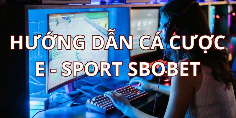 4 bước đơn giản để tham gia cá cược tại E-Sport Sbobet