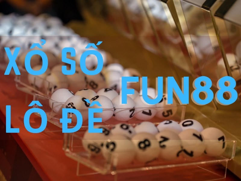 Tìm hiểu tổng quan về xổ số lô đề tại Fun88